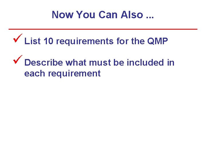 Now You Can Also. . . ü List 10 requirements for the QMP ü