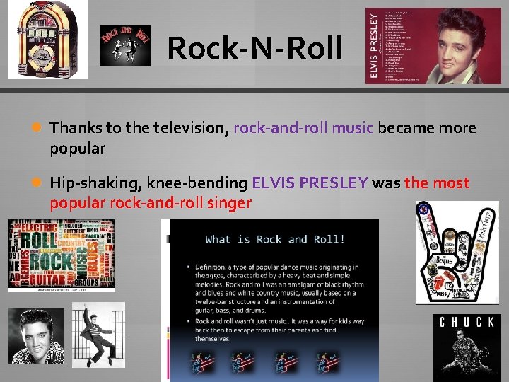 Rock-N-Roll Thanks to the television, rock-and-roll music became more popular Hip-shaking, knee-bending ELVIS PRESLEY