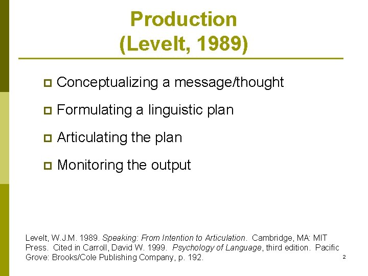 Production (Levelt, 1989) p Conceptualizing a message/thought p Formulating a linguistic plan p Articulating