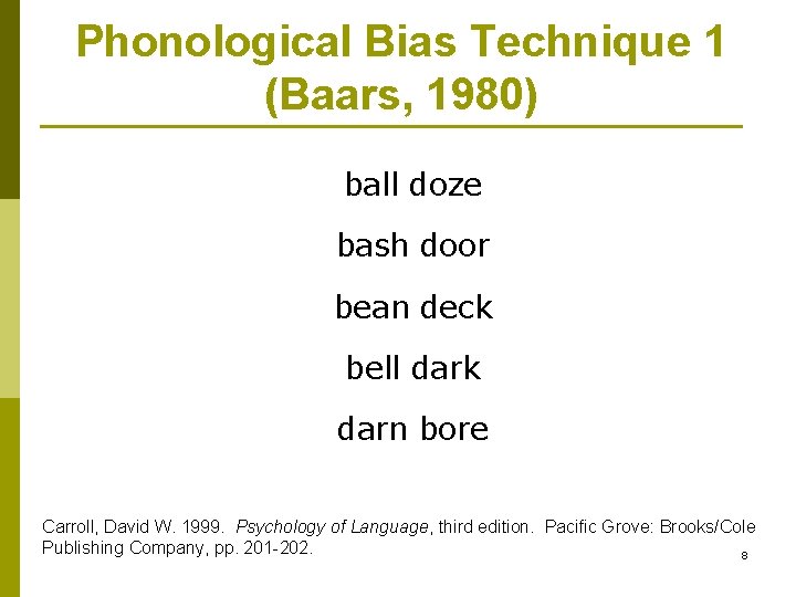 Phonological Bias Technique 1 (Baars, 1980) ball doze bash door bean deck bell dark