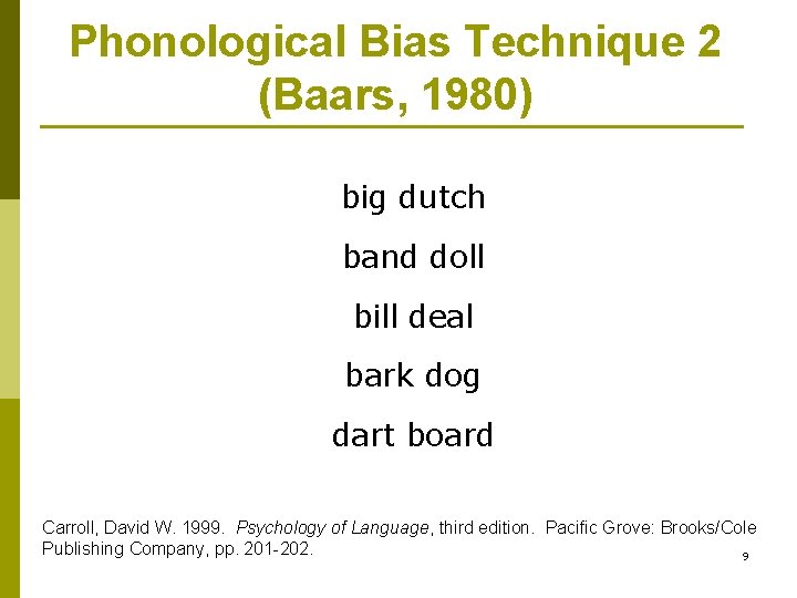 Phonological Bias Technique 2 (Baars, 1980) big dutch band doll bill deal bark dog
