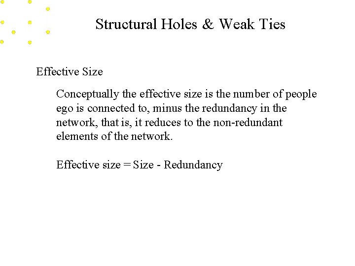 Structural Holes & Weak Ties Effective Size Conceptually the effective size is the number
