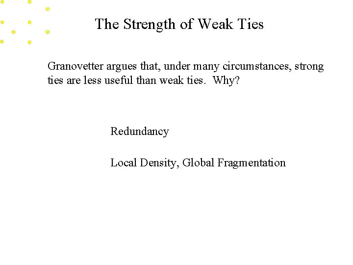 The Strength of Weak Ties Granovetter argues that, under many circumstances, strong ties are