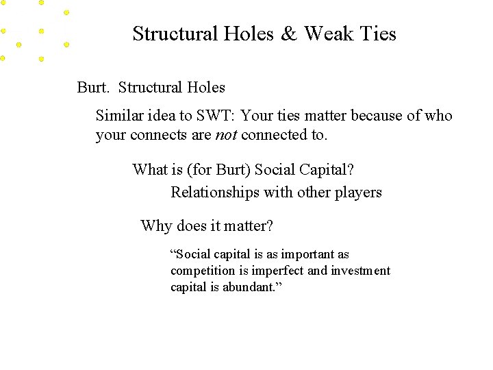 Structural Holes & Weak Ties Burt. Structural Holes Similar idea to SWT: Your ties