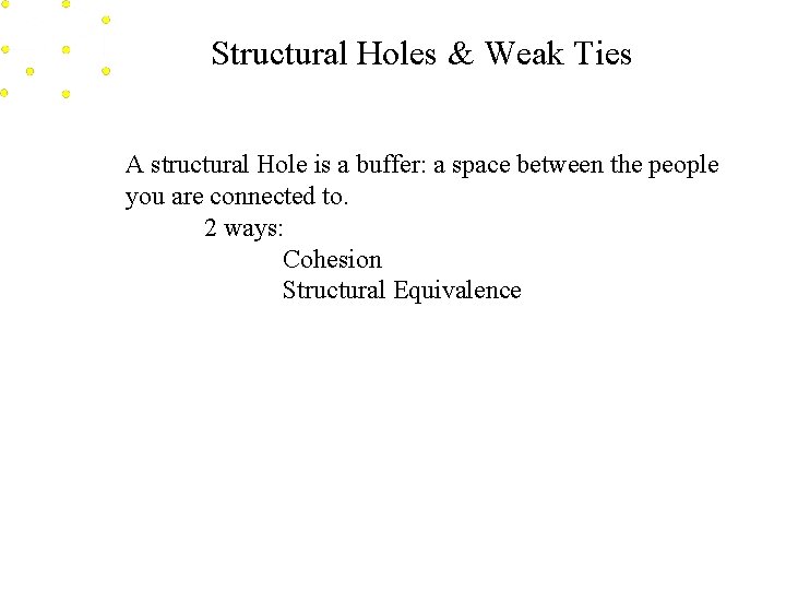 Structural Holes & Weak Ties A structural Hole is a buffer: a space between