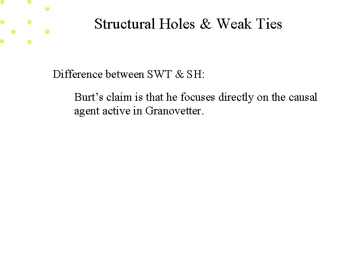 Structural Holes & Weak Ties Difference between SWT & SH: Burt’s claim is that