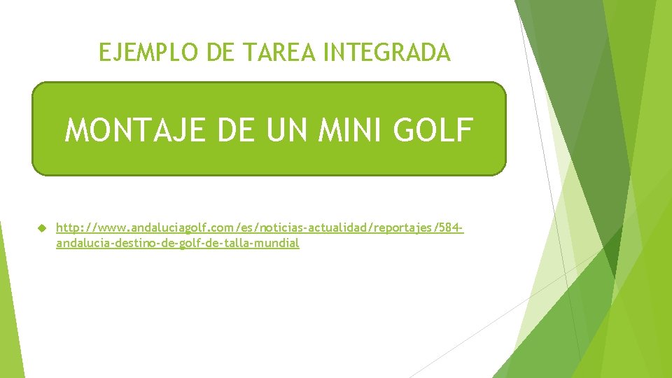 EJEMPLO DE TAREA INTEGRADA MONTAJE DE UN MINI GOLF http: //www. andaluciagolf. com/es/noticias-actualidad/reportajes/584 andalucia-destino-de-golf-de-talla-mundial