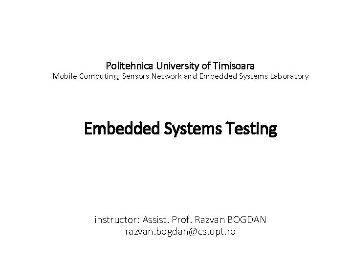 Politehnica University of Timisoara Mobile Computing, Sensors Network and Embedded Systems Laboratory Embedded Systems
