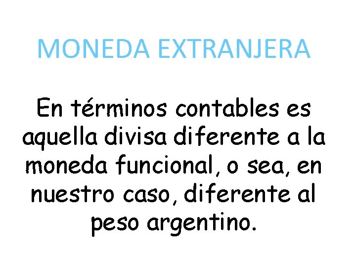 MONEDA EXTRANJERA En términos contables es aquella divisa diferente a la moneda funcional, o