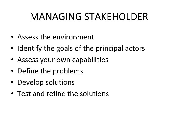 MANAGING STAKEHOLDER • • • Assess the environment Identify the goals of the principal