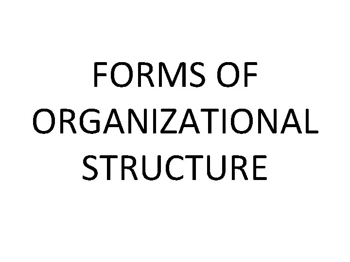 FORMS OF ORGANIZATIONAL STRUCTURE 