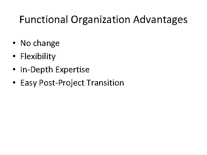 Functional Organization Advantages • • No change Flexibility In-Depth Expertise Easy Post-Project Transition 
