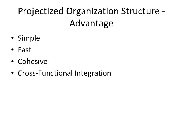 Projectized Organization Structure Advantage • • Simple Fast Cohesive Cross-Functional Integration 