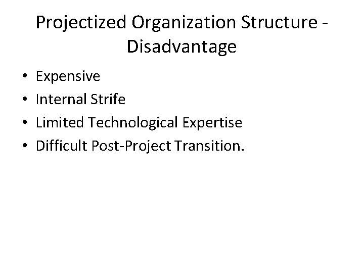 Projectized Organization Structure Disadvantage • • Expensive Internal Strife Limited Technological Expertise Difficult Post-Project