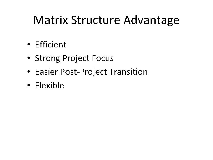Matrix Structure Advantage • • Efficient Strong Project Focus Easier Post-Project Transition Flexible 