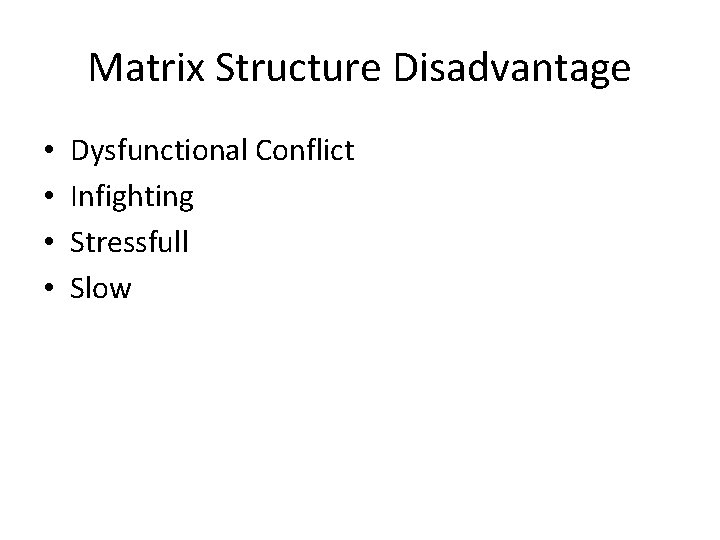 Matrix Structure Disadvantage • • Dysfunctional Conflict Infighting Stressfull Slow 