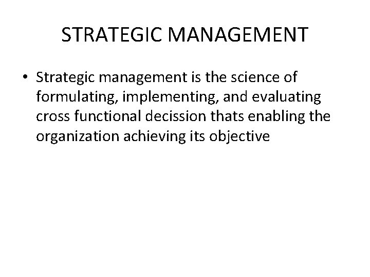 STRATEGIC MANAGEMENT • Strategic management is the science of formulating, implementing, and evaluating cross