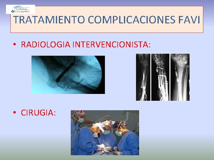 TRATAMIENTO COMPLICACIONES FAVI • RADIOLOGIA INTERVENCIONISTA: • CIRUGIA: 