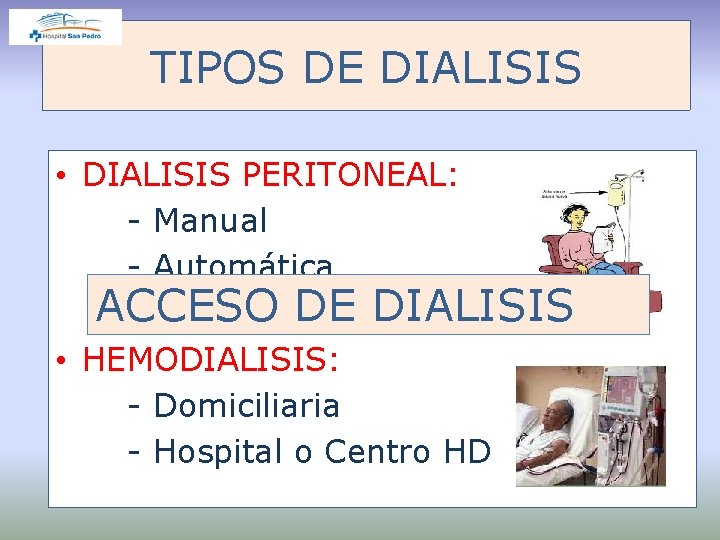 TIPOS DE DIALISIS • DIALISIS PERITONEAL: - Manual - Automática ACCESO DE DIALISIS •