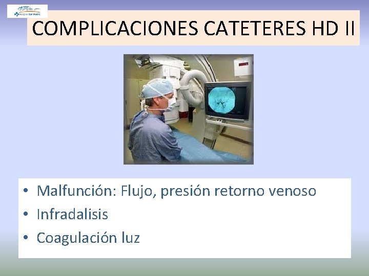 COMPLICACIONES CATETERES HD II • Malfunción: Flujo, presión retorno venoso • Infradalisis • Coagulación