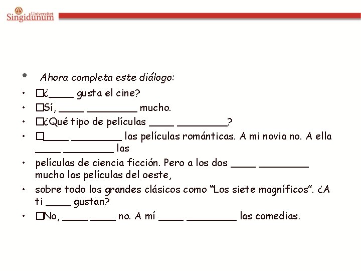  • • • Ahora completa este diálogo: �¿____ gusta el cine? �Sí, ________