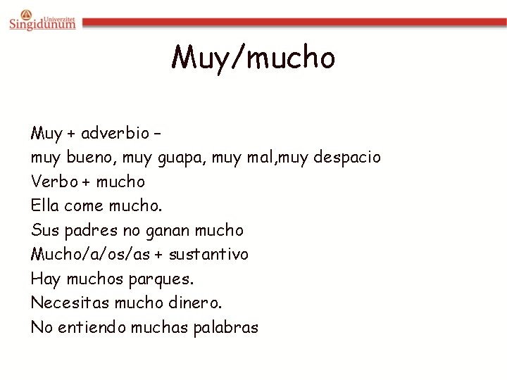 Muy/mucho Muy + adverbio – muy bueno, muy guapa, muy mal, muy despacio Verbo