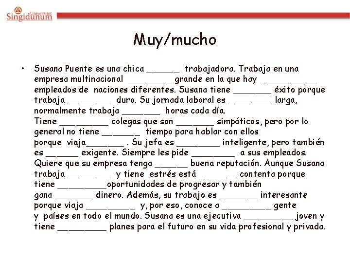 Muy/mucho • Susana Puente es una chica ______ trabajadora. Trabaja en una empresa multinacional