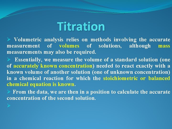 Titration Ø Volumetric analysis relies on methods involving the accurate measurement of volumes of