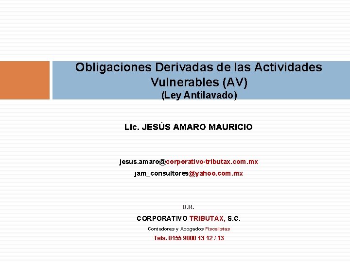 Obligaciones Derivadas de las Actividades Vulnerables (AV) (Ley Antilavado) Lic. JESÚS AMARO MAURICIO jesus.