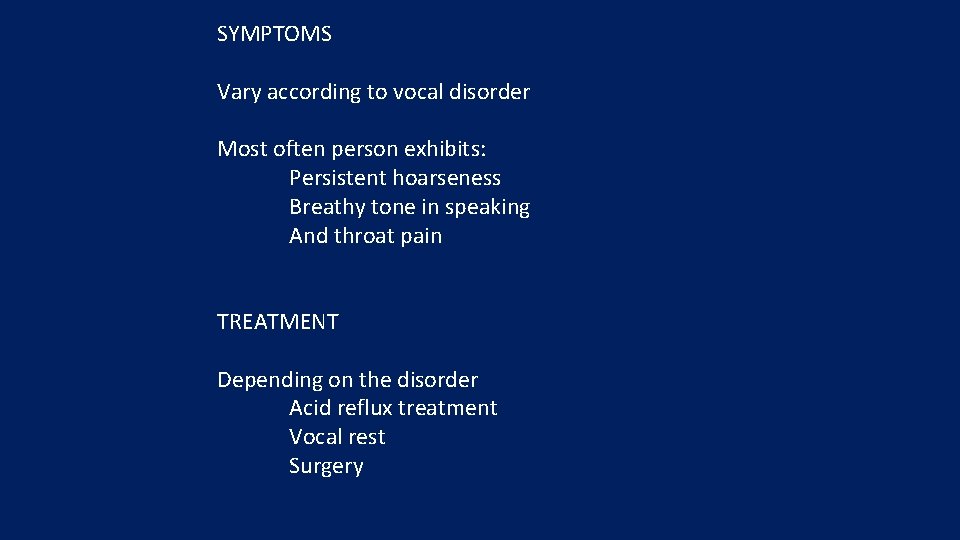 SYMPTOMS Vary according to vocal disorder Most often person exhibits: Persistent hoarseness Breathy tone