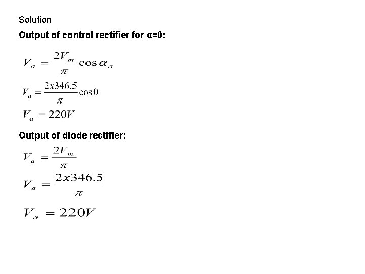 Solution Output of control rectifier for α=0: Output of diode rectifier: 