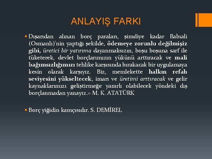 ANLAYIŞ FARKI § Dışarıdan alınan borç paraları, şimdiye kadar Babıali (Osmanlı)’nin yaptığı şekilde, ödemeye