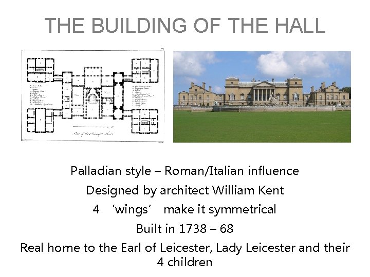 THE BUILDING OF THE HALL Palladian style – Roman/Italian influence Designed by architect William