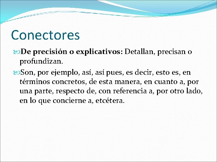 Conectores De precisión o explicativos: Detallan, precisan o profundizan. Son, por ejemplo, así pues,