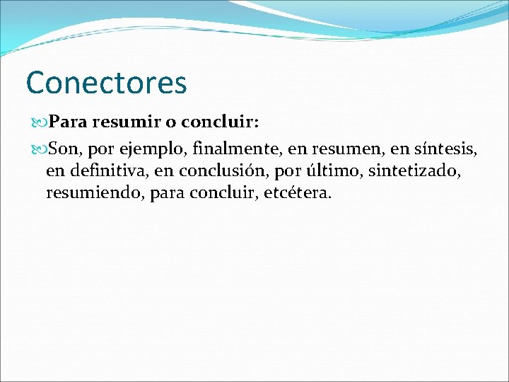 Conectores Para resumir o concluir: Son, por ejemplo, finalmente, en resumen, en síntesis, en