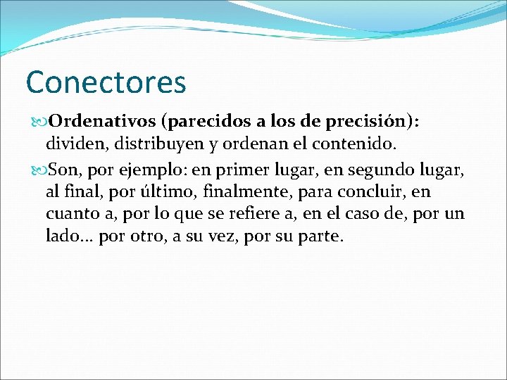 Conectores Ordenativos (parecidos a los de precisión): dividen, distribuyen y ordenan el contenido. Son,