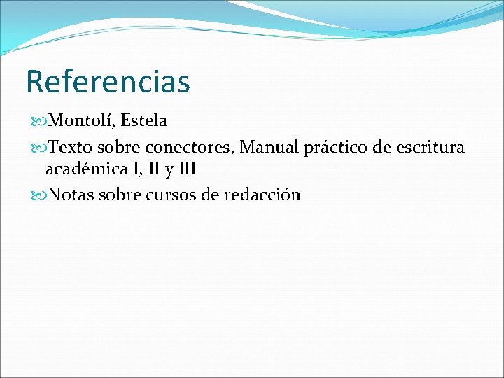Referencias Montolí, Estela Texto sobre conectores, Manual práctico de escritura académica I, II y