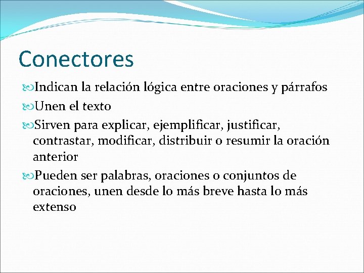 Conectores Indican la relación lógica entre oraciones y párrafos Unen el texto Sirven para