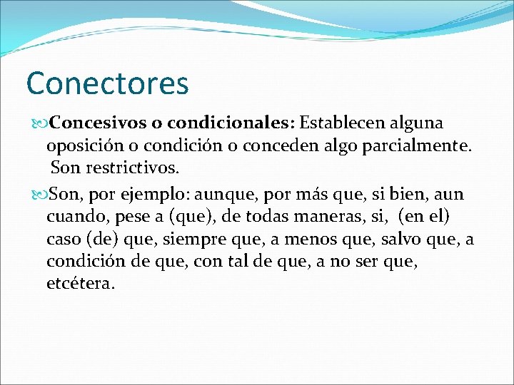Conectores Concesivos o condicionales: Establecen alguna oposición o condición o conceden algo parcialmente. Son