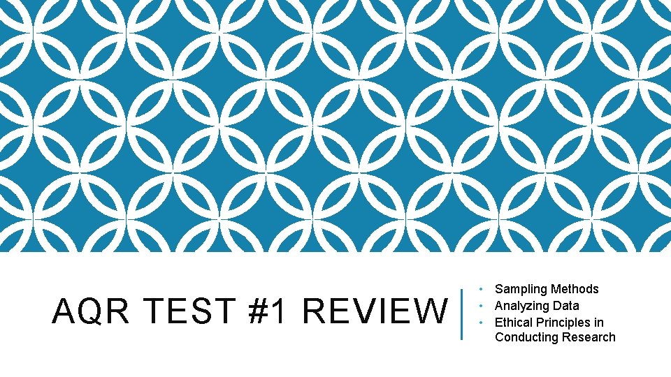 AQR TEST #1 REVIEW • Sampling Methods • Analyzing Data • Ethical Principles in