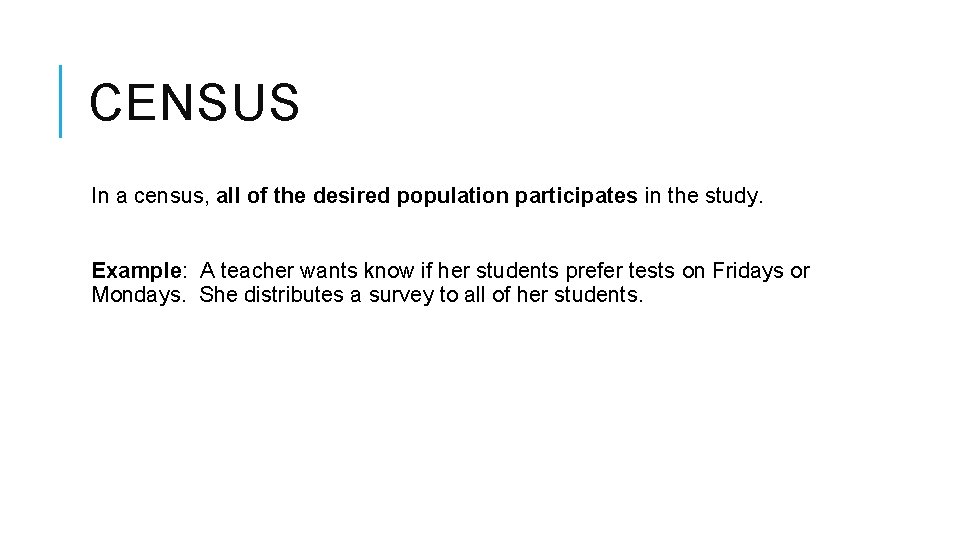 CENSUS In a census, all of the desired population participates in the study. Example: