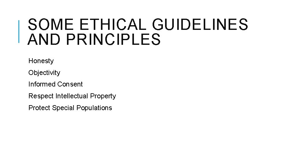 SOME ETHICAL GUIDELINES AND PRINCIPLES Honesty Objectivity Informed Consent Respect Intellectual Property Protect Special