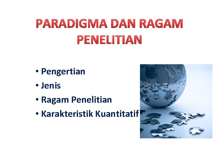 PARADIGMA DAN RAGAM PENELITIAN • Pengertian • Jenis • Ragam Penelitian • Karakteristik Kuantitatif