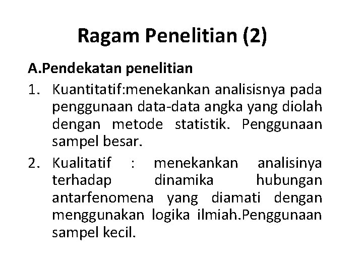 Ragam Penelitian (2) A. Pendekatan penelitian 1. Kuantitatif: menekankan analisisnya pada penggunaan data-data angka