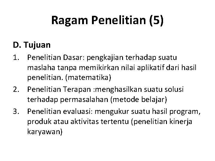 Ragam Penelitian (5) D. Tujuan 1. Penelitian Dasar: pengkajian terhadap suatu maslaha tanpa memikirkan