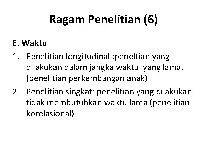 Ragam Penelitian (6) E. Waktu 1. Penelitian longitudinal : peneltian yang dilakukan dalam jangka