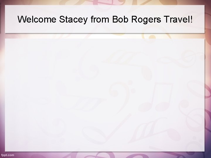 Welcome Stacey from Bob Rogers Travel! 