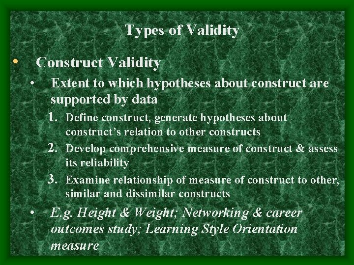 Types of Validity • Construct Validity • Extent to which hypotheses about construct are