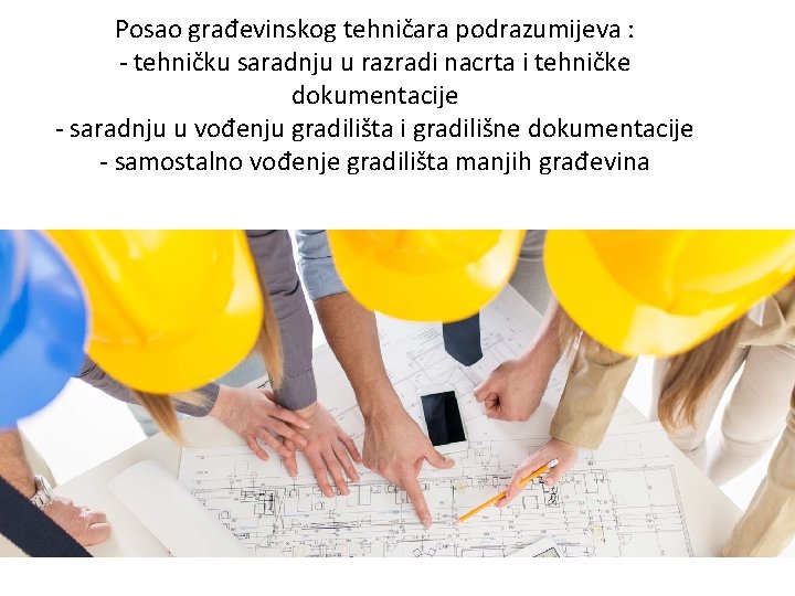 Posao građevinskog tehničara podrazumijeva : - tehničku saradnju u razradi nacrta i tehničke dokumentacije