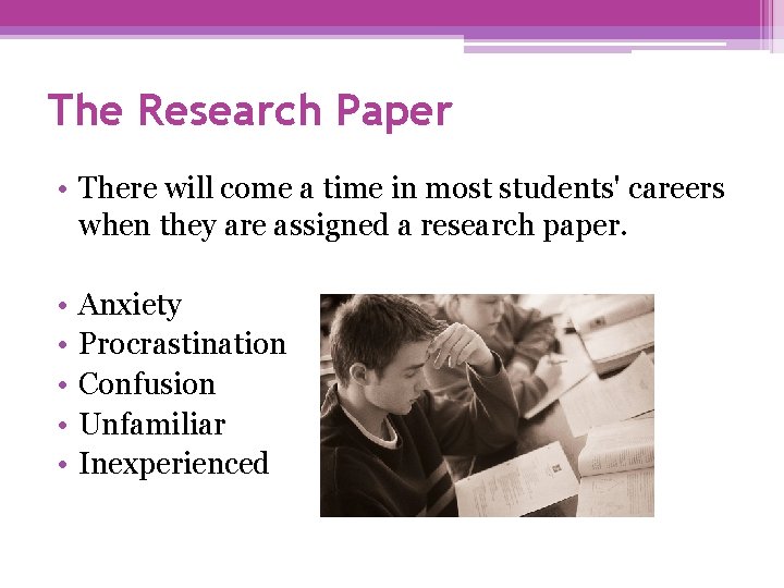 The Research Paper • There will come a time in most students' careers when